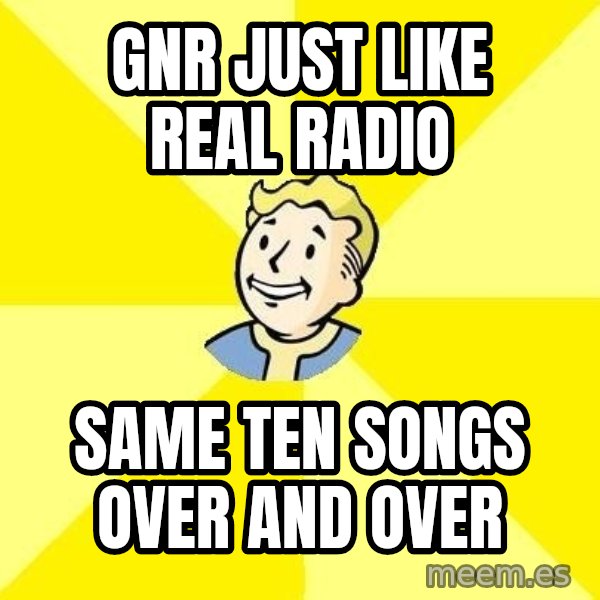 Fallout 3 meme: GNR JUST LIKE REAL RADIO / SAME TEN SONGS OVER AND OVER
