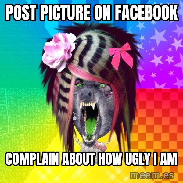 Insanity Scene Wolf meme: post picture on facebook / complain about how ugly i am