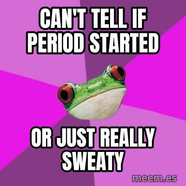 Foul Bachelorette Frog meme: Can't tell if period started / or just really sweaty