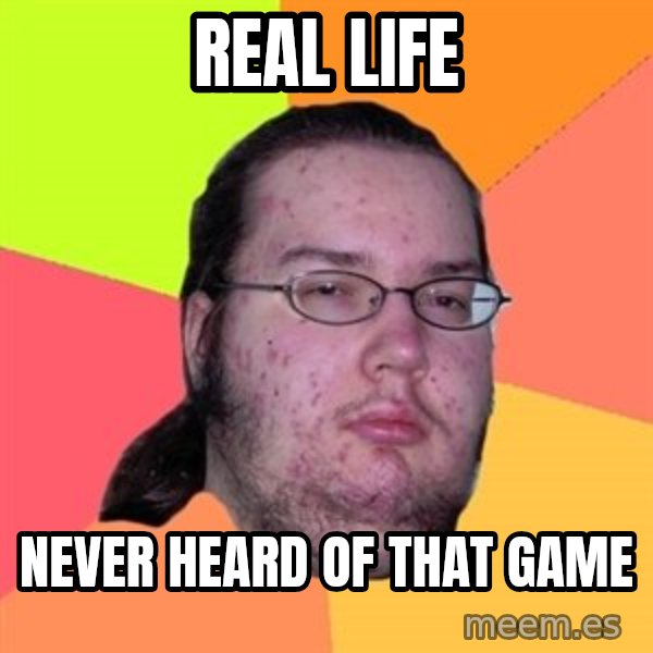 Butthurt Dweller meme: real life / never heard of that game