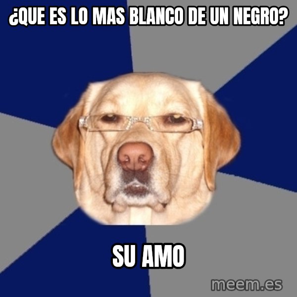 Racist Dawg meme: ¿que es lo mas blanco de un negro? / su amo