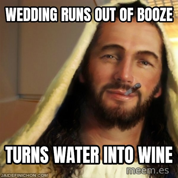 Good Guy Jesus meme: WEdding runs out of booze / turns Water into wine