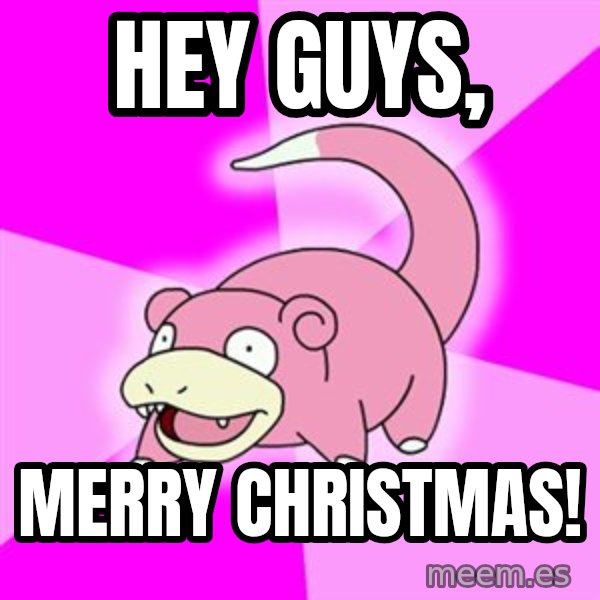 Slowpoke meme: hey guys, / merry christmas!