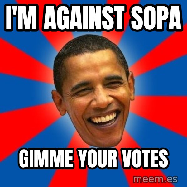Obama meme: I'm Against SoPA / Gimme your Votes