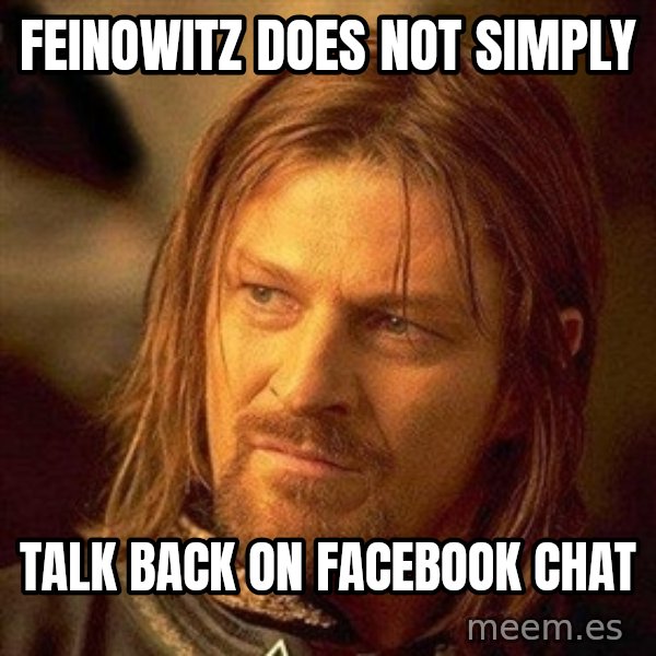 Boromir meme: FEINOWITZ DOES NOT SIMPLY / TALK BACK ON FACEBOOK CHAT