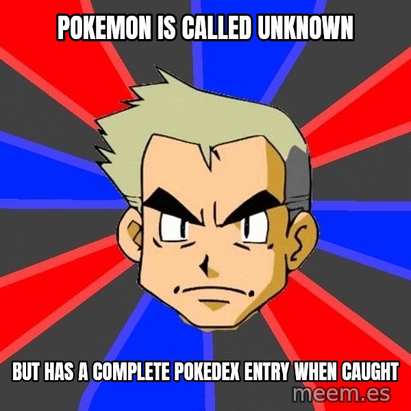 Professor Oak meme: pokemon is called unknown / but has a complete pokedex entry when caught