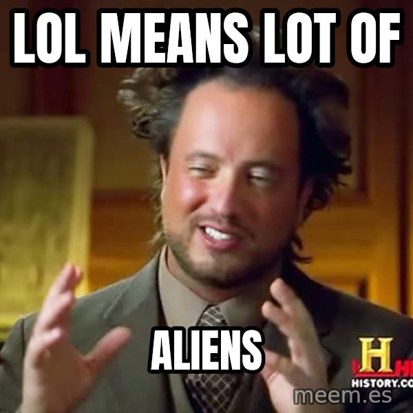 Ancient Aliens meme: lol means lot of / aliens