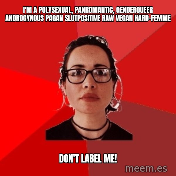 Liberal Douche Garofalo meme: i'm a polysexual, panromantic, genderqueer androgynous pagan slutpositive raw vegan hard-femme / don't label me!