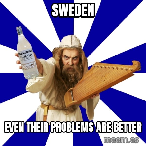 FinnishProblems meme: SWEDEN / EVEN THEIR PROBLEMS ARE BETTER