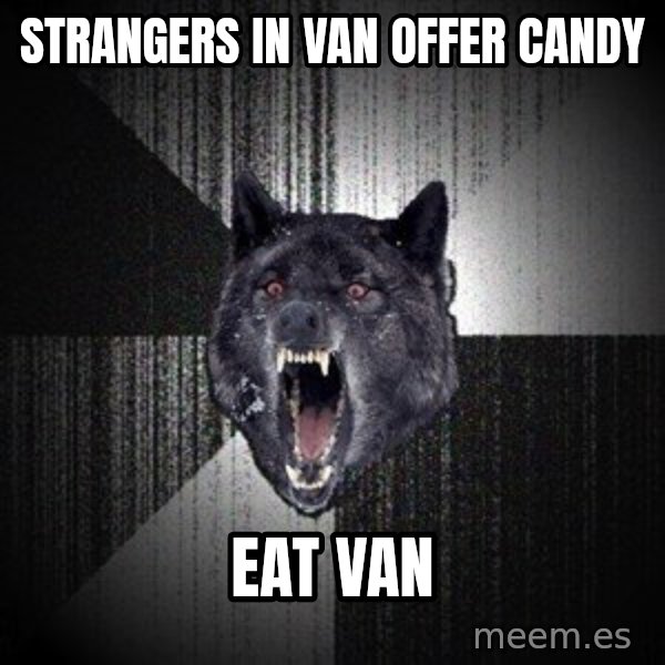 Insanity Wolf meme: Strangers in van     offer candy / EAT van