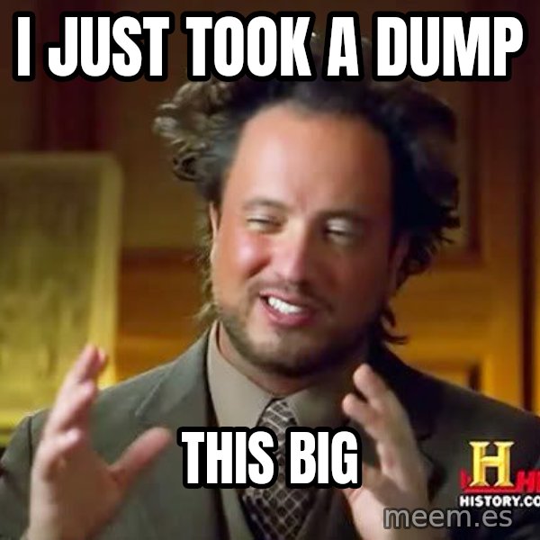 Ancient Aliens meme: i just took a dump / this big