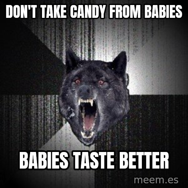 Insanity Wolf meme: Don't take candy    from babies / Babies taste  better
