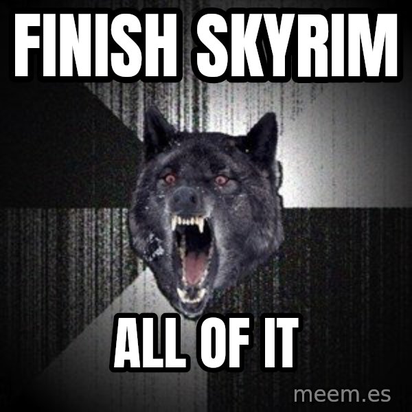 Insanity Wolf meme: Finish skyrim / all of it