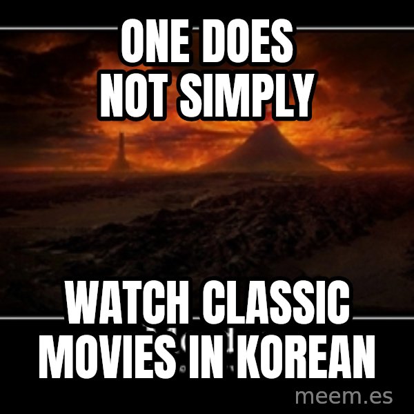 One Does Not Simply meme: ONE DOES NOT SIMPLY / WATCH CLASSIC MOVIES IN KOREAN