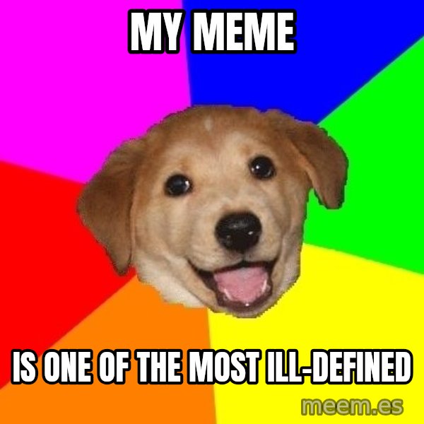 Advice Dog meme: my meme / is one of the most ill-defined