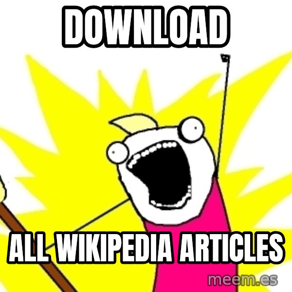 X ALL THE THINGS meme: DOWNLOAD / ALL WIKIPEDIA ARTICLES
