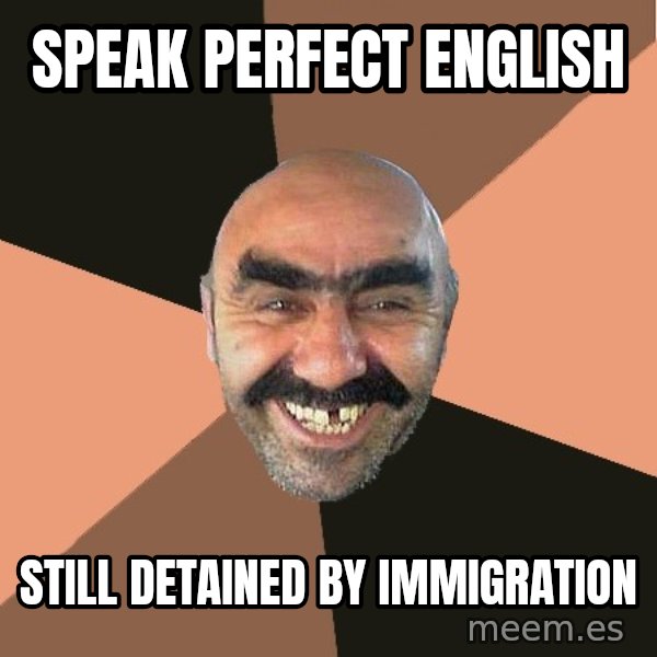Provincial Man meme: speak perfect english / still detained by immigration
