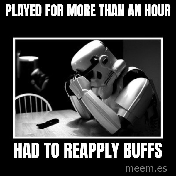 Sad Trooper meme: played for more than an hour / had to reapply buffs