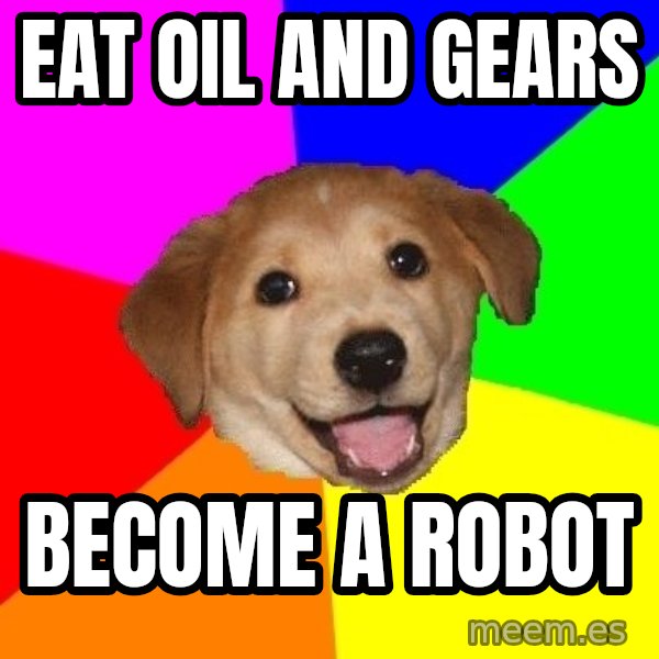 Advice Dog meme: eat oil and gears / become a robot