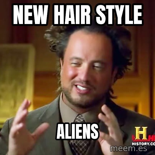 Ancient Aliens meme: New hair style / aliens