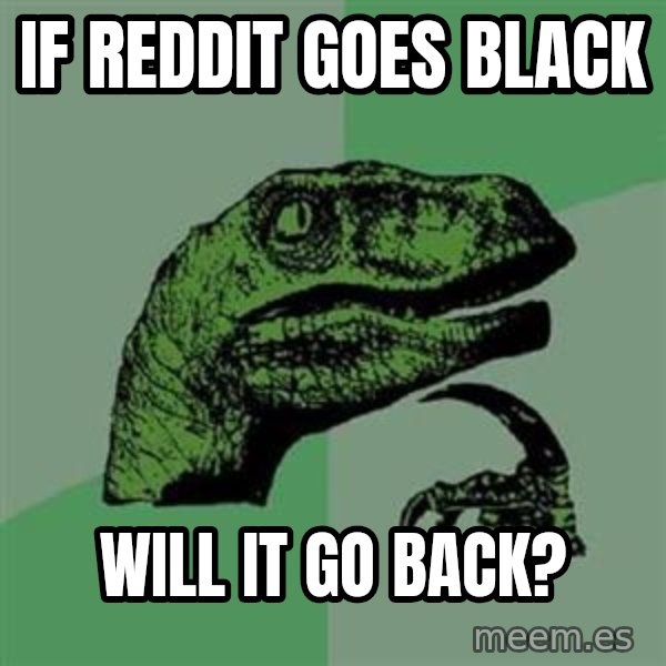 Philosoraptor meme: If reddit goes Black / will it Go Back?