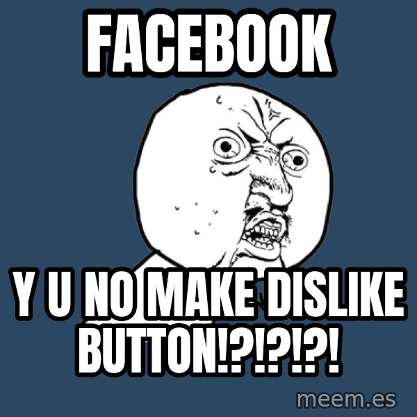 Y U No meme: FACEBOOK / y u no make dislike button!?!?!?!