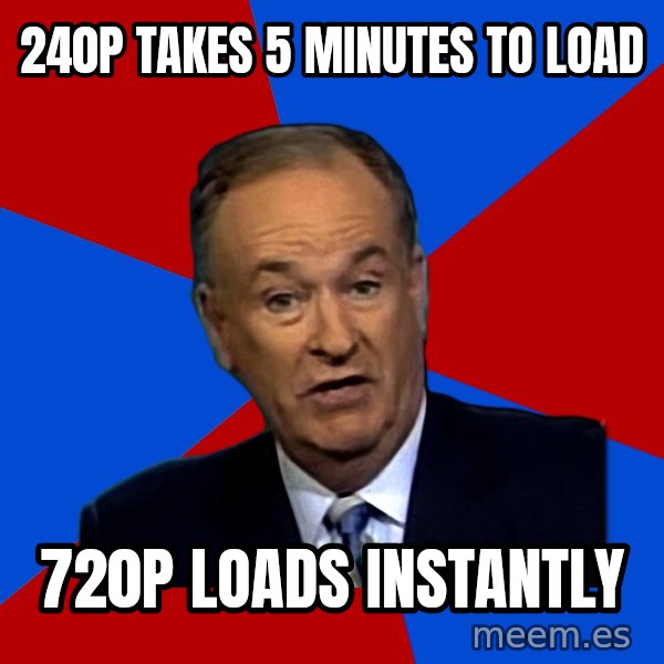 Bill O'Reilly Proves God meme: 240p takes 5 minutes to load / 720p loads instantly