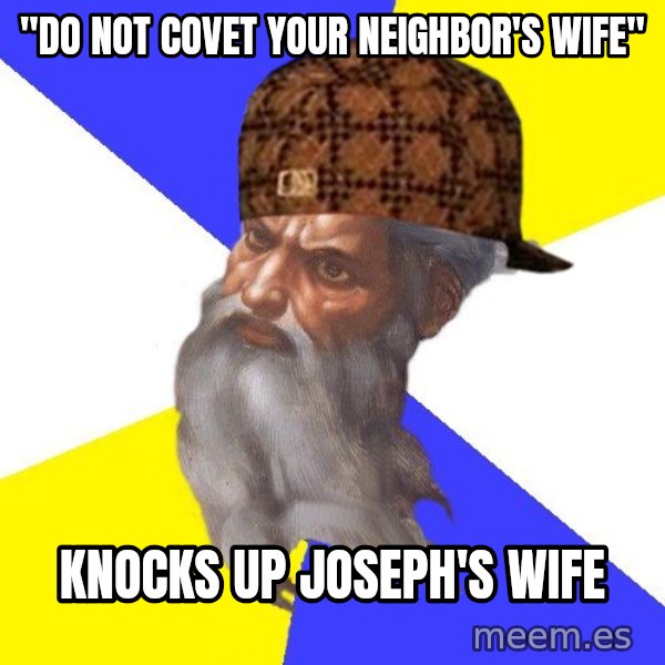 Scumbag God meme: "Do not covet your neighbor's wife" / Knocks up joseph's wife