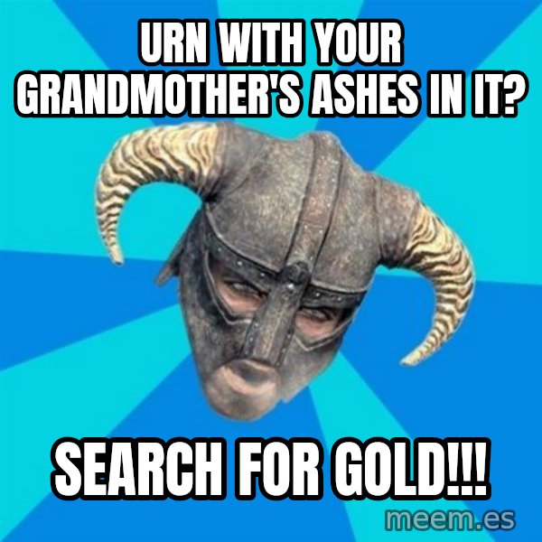 skyrim stan meme: Urn with your Grandmother's ashes in it? / Search for gold!!!