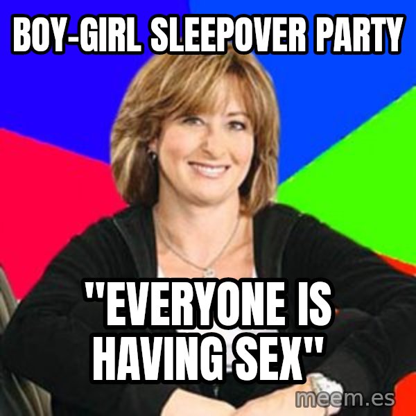 Sheltering Suburban Mom meme: boy-girl sleepover party / "everyone is having sex"
