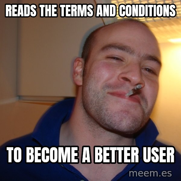 Good Guy Greg meme: Reads the terms and conditions / to become a better user