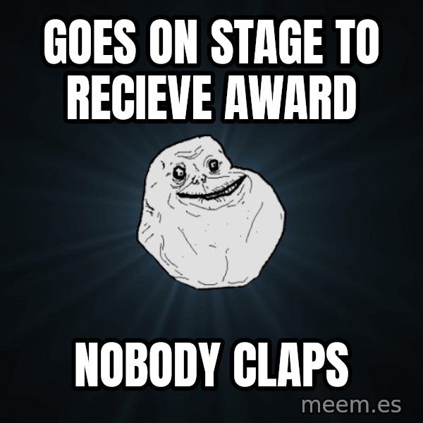 Forever Alone meme: goes on stage to recieve award / nobody claps
