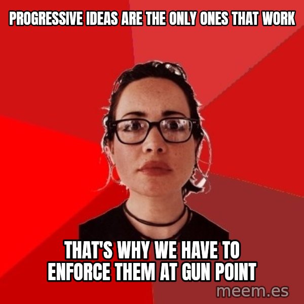 Liberal Douche Garofalo meme: progressive ideas are the only ones that work / that's why we have to enforce them at gun point