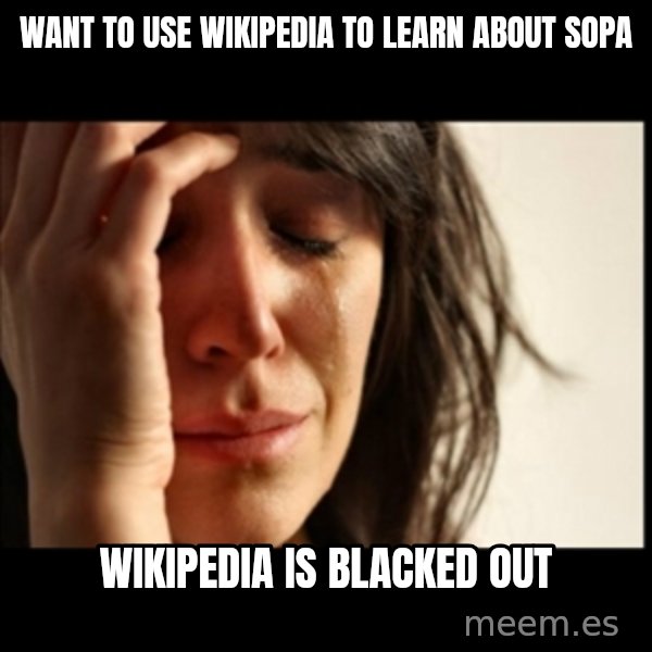 First World Problems meme: want to use wikipedia to learn about sopa / wikipedia is blacked out