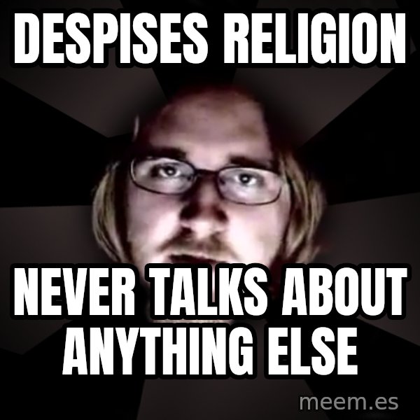 typical atheist meme: despises religion / never talks about anything else