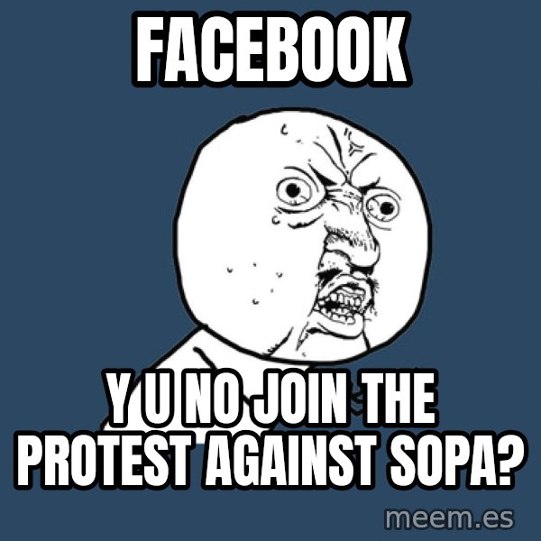 Y U No meme: FACEBOOK / Y U NO JOIN THE PROTEST AGAINST SOPA?