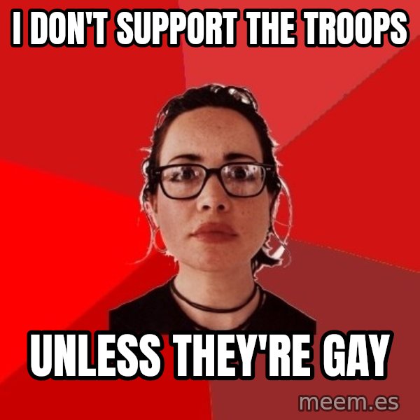 Liberal Douche Garofalo meme: I don't support the troops / unless they're gay