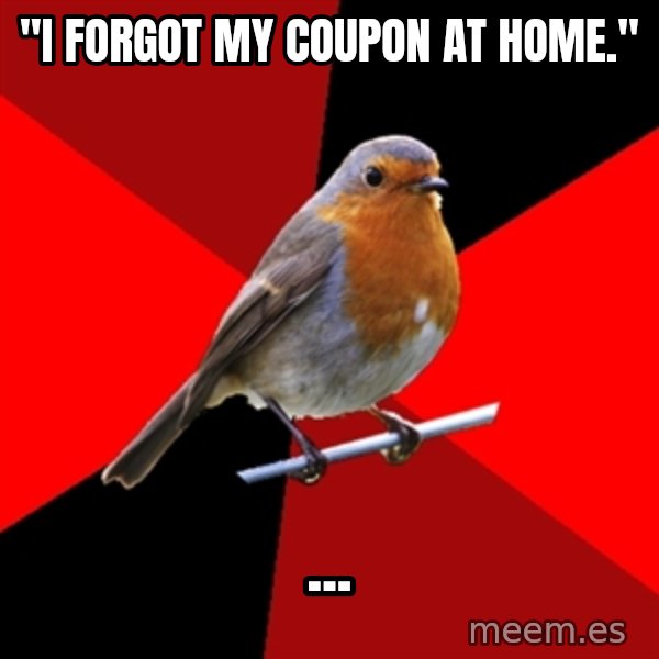 Retail Robin meme: "I forgot my coupon at home." / ...