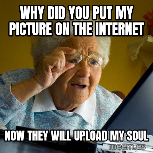 Internet Grandma Surprise meme: WHY DID YOU PUT MY PICTURE ON THE INTERNET / NOW THEY WILL UPLOAD MY SOUL
