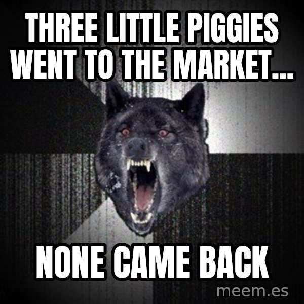 Insanity Wolf meme: Three little piggies went to the market... / none came back