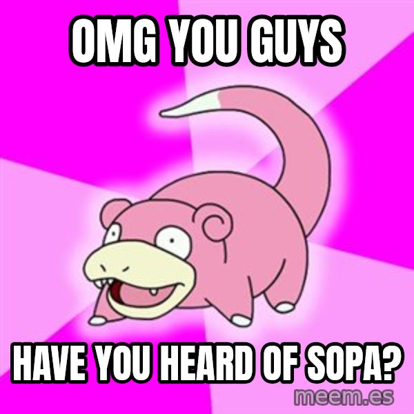 Slowpoke meme: omg you guys / have you heard of sopa?