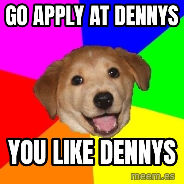 Advice Dog meme: Go apply at dennys / you like dennys