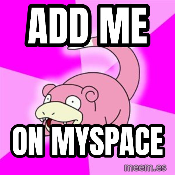 Slowpoke meme: Add me / on myspace