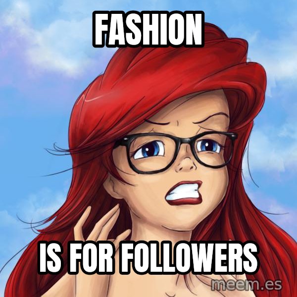 Hipster Ariel meme: Fashion / is for followers