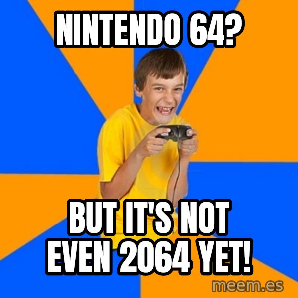 Annoying Gamer Kid meme: nintendo 64? / but it's not even 2064 yet!