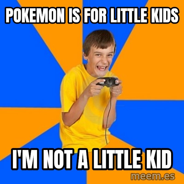 Annoying Gamer Kid meme: POKEMON IS FOR LITTLE KIDS / I'M NOT A LITTLE KID
