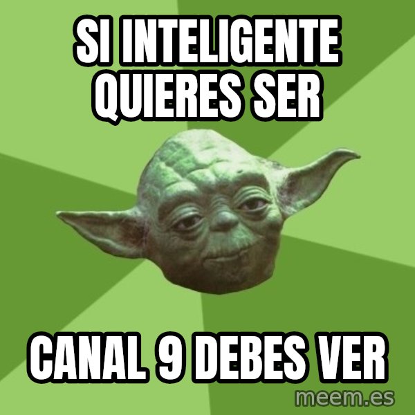 Advice Yoda Gives meme: si inteligente quieres ser / canal 9 debes ver