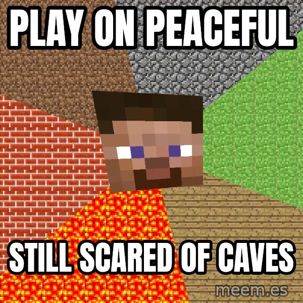 Minecraft Guy meme: PLay on peaceful / still scared of caves
