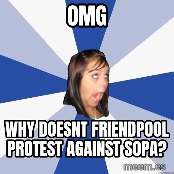 Annoying Facebook Girl meme: OMG / why doesnt friendpool protest against SOPA?