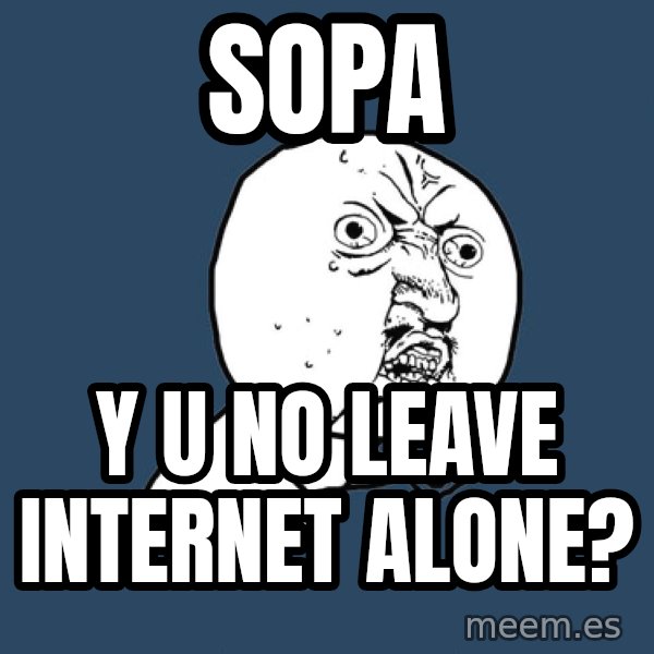 Y U No meme: SOPA / Y U NO leave internet alone?